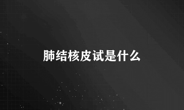 肺结核皮试是什么