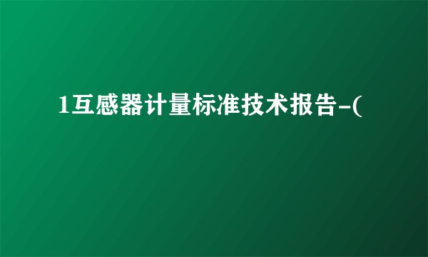 1互感器计量标准技术报告-(