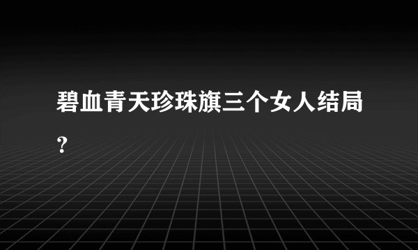 碧血青天珍珠旗三个女人结局？