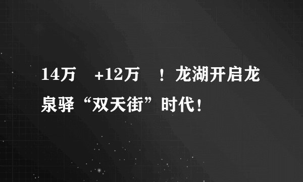 14万㎡+12万㎡！龙湖开启龙泉驿“双天街”时代！
