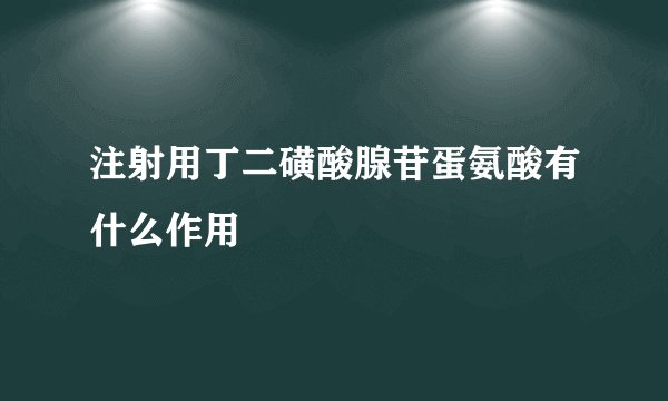 注射用丁二磺酸腺苷蛋氨酸有什么作用