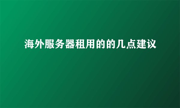 海外服务器租用的的几点建议