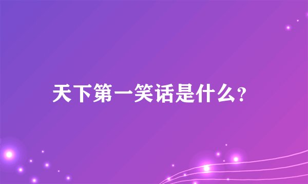 天下第一笑话是什么？