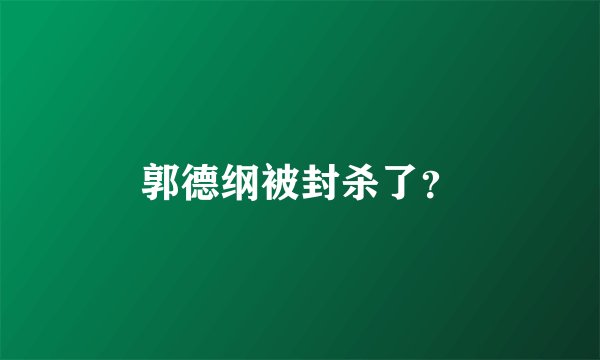 郭德纲被封杀了？