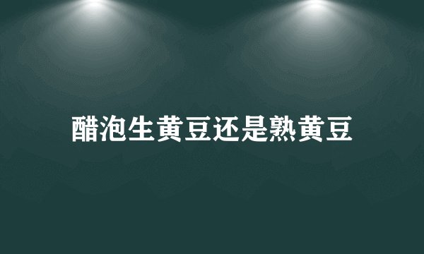 醋泡生黄豆还是熟黄豆