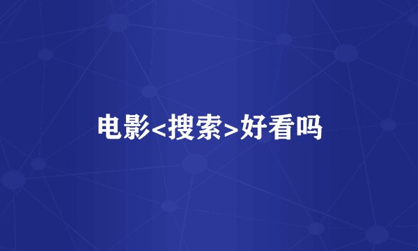 电影<搜索>好看吗