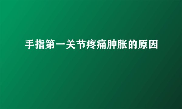 手指第一关节疼痛肿胀的原因