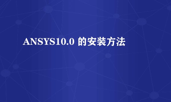 ANSYS10.0 的安装方法