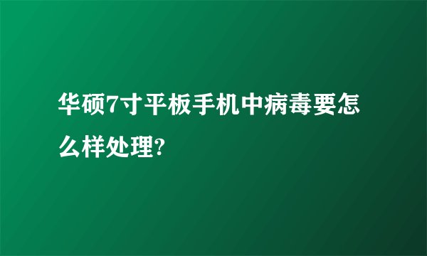 华硕7寸平板手机中病毒要怎么样处理?