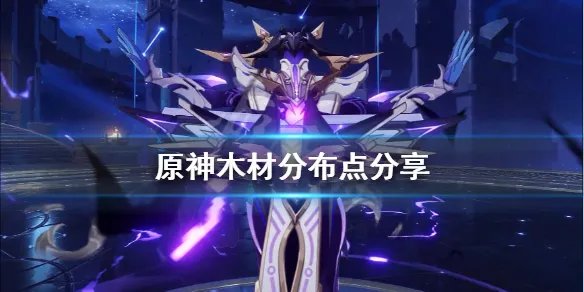 《原神》怎么收集木材?木材分布点分享