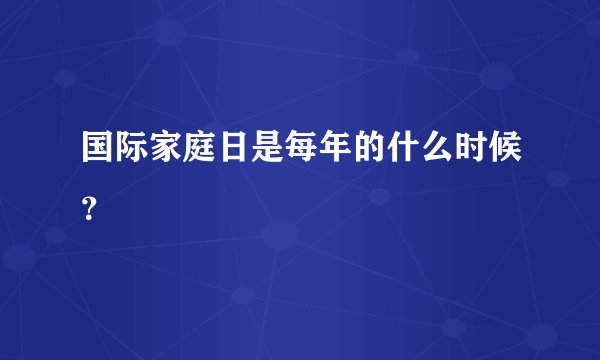 国际家庭日是每年的什么时候？