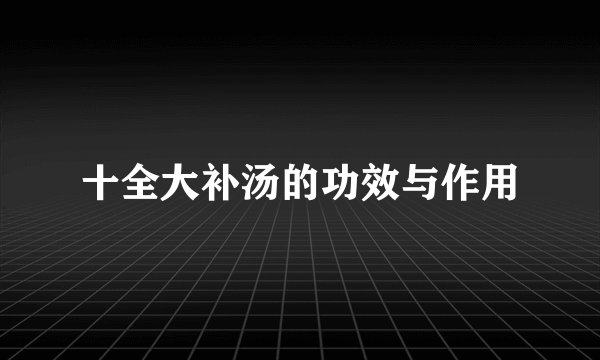 十全大补汤的功效与作用