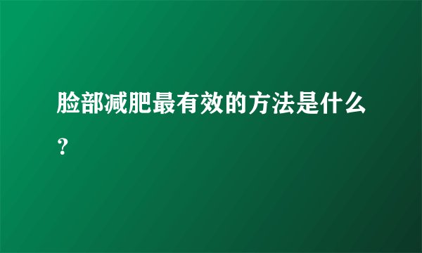 脸部减肥最有效的方法是什么?