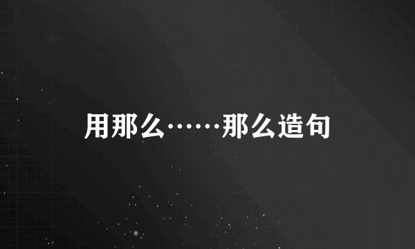 用那么……那么造句