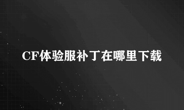 CF体验服补丁在哪里下载