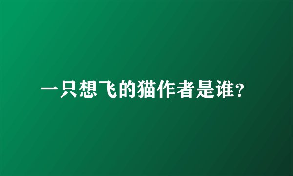 一只想飞的猫作者是谁？