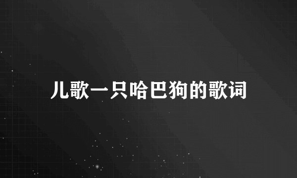 儿歌一只哈巴狗的歌词