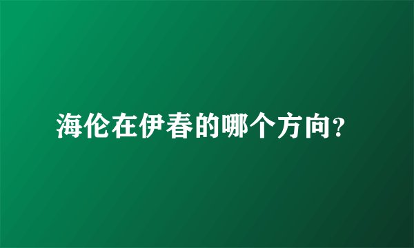 海伦在伊春的哪个方向？