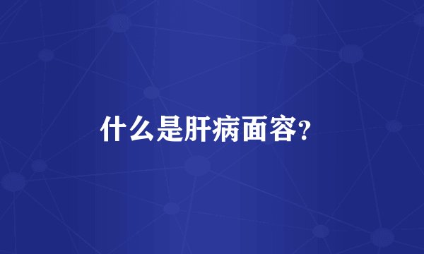 什么是肝病面容？