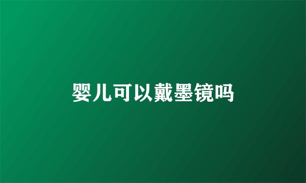 婴儿可以戴墨镜吗