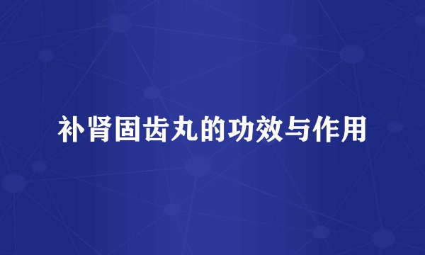 补肾固齿丸的功效与作用