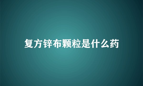 复方锌布颗粒是什么药