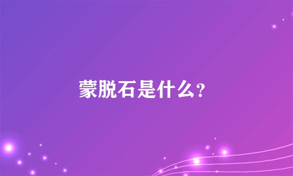 蒙脱石是什么？