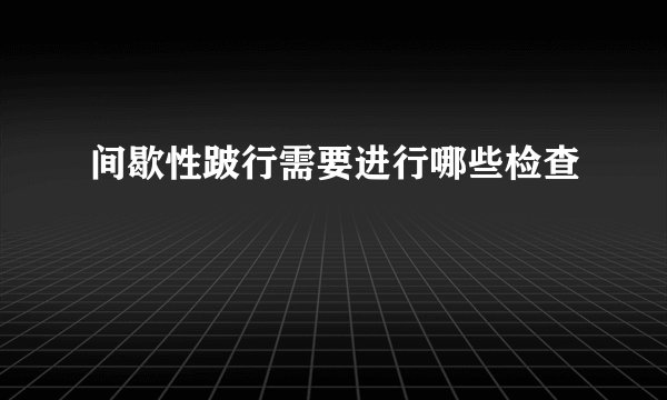 间歇性跛行需要进行哪些检查