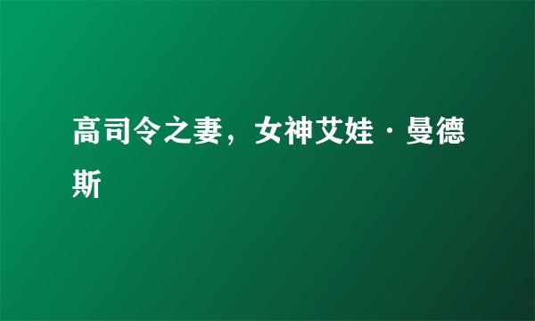 高司令之妻，女神艾娃·曼德斯