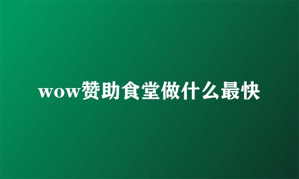 wow赞助食堂做什么最快