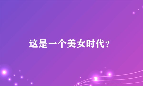 这是一个美女时代？
