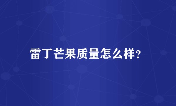 雷丁芒果质量怎么样？