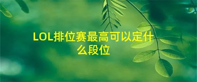 LOL排位赛最高可以定什么段位