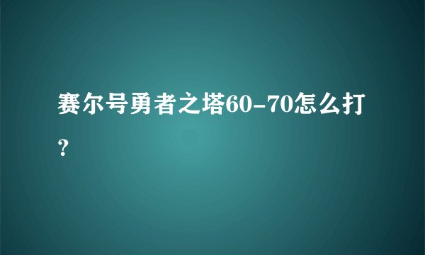 赛尔号勇者之塔60-70怎么打？