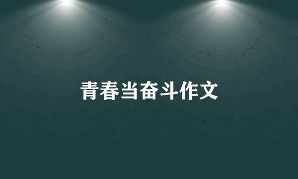 青春当奋斗作文