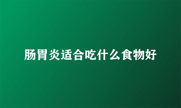肠胃炎适合吃什么食物好