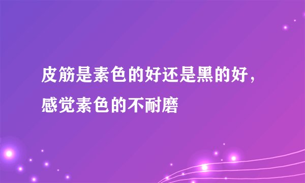 皮筋是素色的好还是黑的好，感觉素色的不耐磨