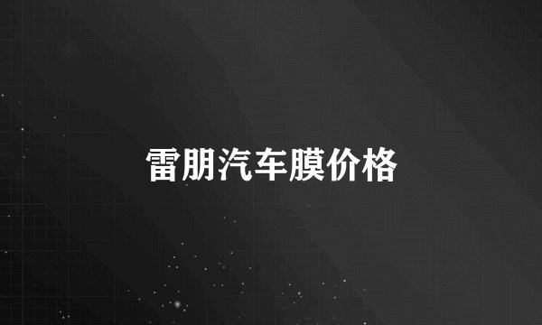 雷朋汽车膜价格