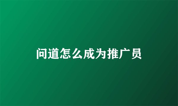 问道怎么成为推广员