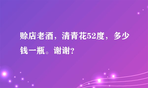 赊店老酒，清青花52度，多少钱一瓶。谢谢？