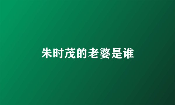 朱时茂的老婆是谁