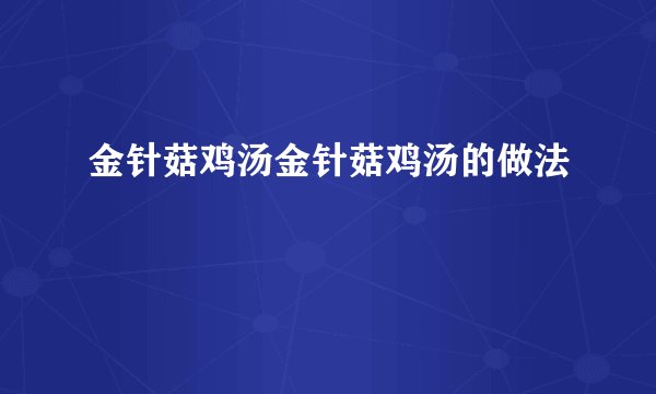 金针菇鸡汤金针菇鸡汤的做法