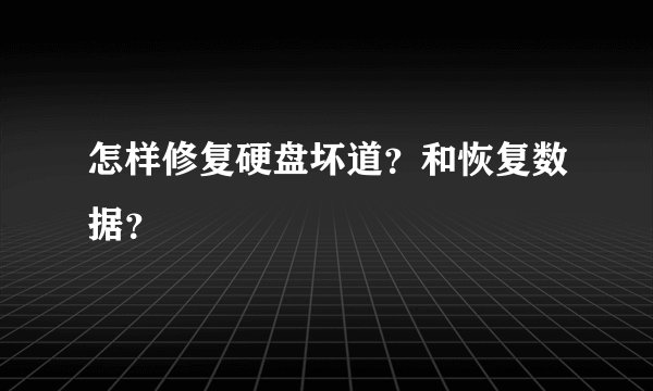 怎样修复硬盘坏道？和恢复数据？