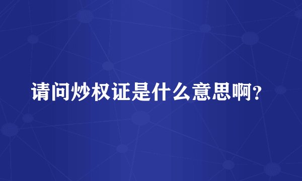 请问炒权证是什么意思啊？