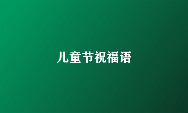 儿童节祝福语