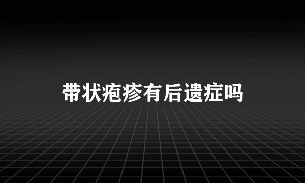 带状疱疹有后遗症吗