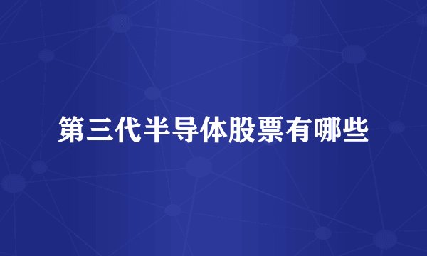 第三代半导体股票有哪些