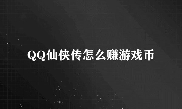 QQ仙侠传怎么赚游戏币