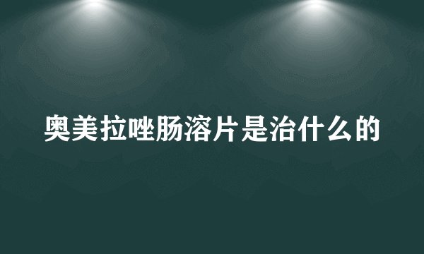 奥美拉唑肠溶片是治什么的
