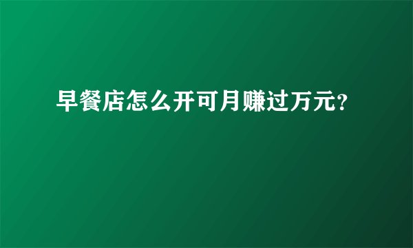早餐店怎么开可月赚过万元？